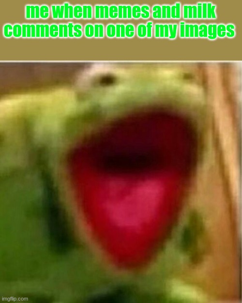 AHHHHHHHHHHHHH | me when memes and milk comments on one of my images | image tagged in ahhhhhhhhhhhhh | made w/ Imgflip meme maker