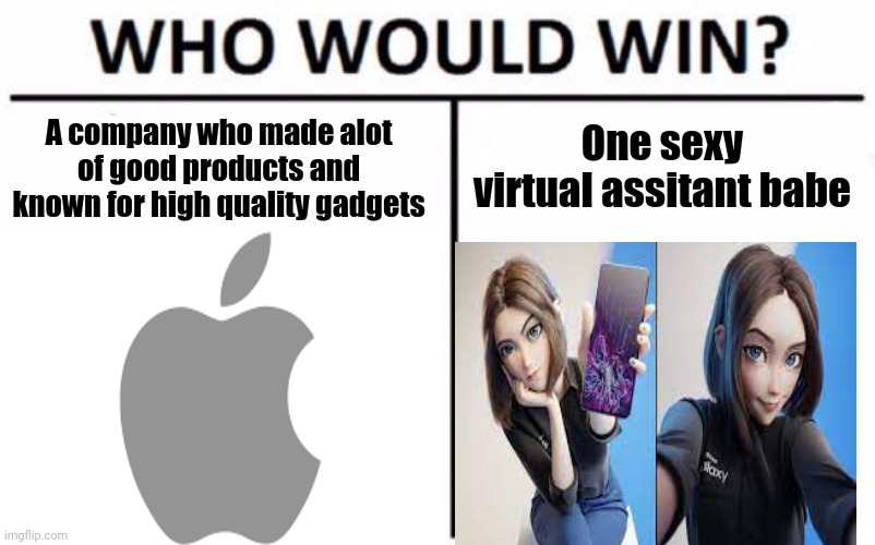 Man samsung really know how to catch our attention | One sexy virtual assitant babe; A company who made alot of good products and known for high quality gadgets | image tagged in who would win | made w/ Imgflip meme maker