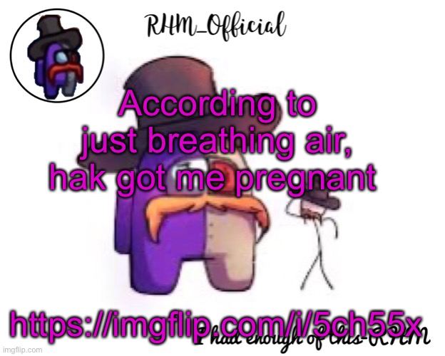 .-. | According to just breathing air, hak got me pregnant; https://imgflip.com/i/5ch55x | image tagged in rhm_offical temp | made w/ Imgflip meme maker