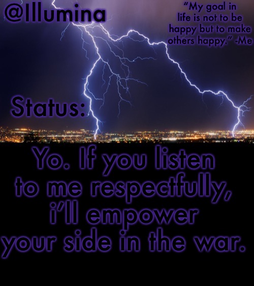 mod note: tf | Yo. If you listen to me respectfully, i’ll empower your side in the war. | image tagged in illumina thunder temp | made w/ Imgflip meme maker