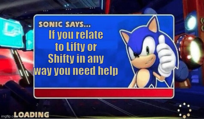 Get it | If you relate to Lifty or Shifty in any way you need help | image tagged in sonic says | made w/ Imgflip meme maker