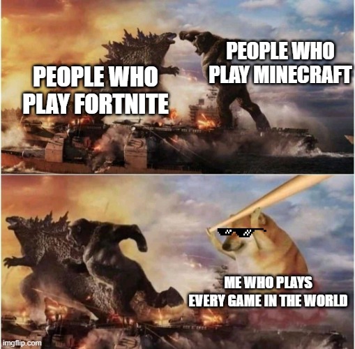 Doge with bat | PEOPLE WHO PLAY MINECRAFT; PEOPLE WHO PLAY FORTNITE; ME WHO PLAYS EVERY GAME IN THE WORLD | image tagged in kong godzilla doge,you,read,the,tags | made w/ Imgflip meme maker
