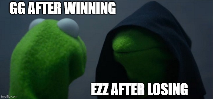 Evil Kermit Meme | GG AFTER WINNING; EZZ AFTER LOSING | image tagged in memes,evil kermit | made w/ Imgflip meme maker