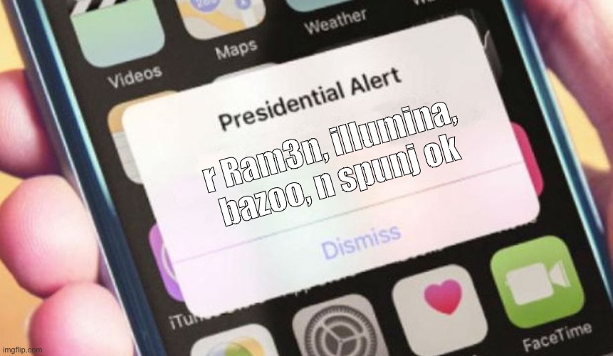 frum yesterdey i mean | r Ram3n, illumina, bazoo, n spunj ok | image tagged in memes,presidential alert | made w/ Imgflip meme maker
