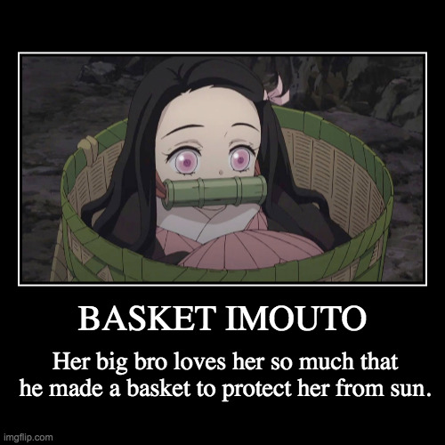 Nezuko The Basket Imouto | image tagged in funny,demotivationals | made w/ Imgflip demotivational maker