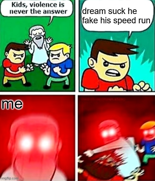 too lazy to type | dream suck he fake his speed run; me | image tagged in kids violence is never the answer | made w/ Imgflip meme maker