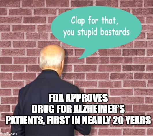 Clap for that | FDA APPROVES DRUG FOR ALZHEIMER’S PATIENTS, FIRST IN NEARLY 20 YEARS | image tagged in joe biden | made w/ Imgflip meme maker