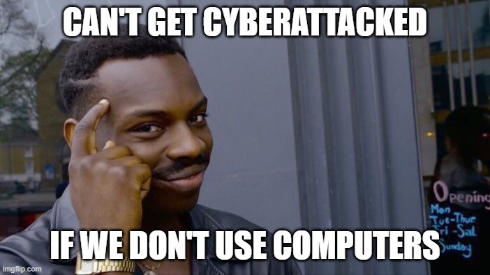 Roll Safe Think About It Meme | CAN'T GET CYBERATTACKED; IF WE DON'T USE COMPUTERS | image tagged in memes,roll safe think about it | made w/ Imgflip meme maker