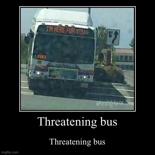 That bus has to chill out | image tagged in funny,demotivationals | made w/ Imgflip demotivational maker