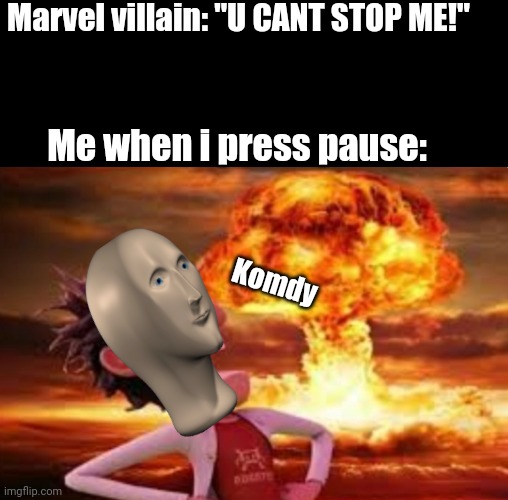 Flint Lockwood explosion | Marvel villain: "U CANT STOP ME!"; Me when i press pause:; Komdy | image tagged in flint lockwood explosion | made w/ Imgflip meme maker