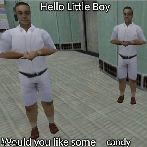 Hello Little Boy Would you like some blank | candy | image tagged in hello little boy would you like some blank | made w/ Imgflip meme maker