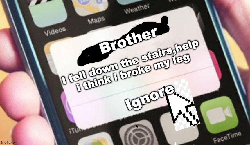ignore | Brother; I fell down the stairs,help i think i broke my leg; Ignore | image tagged in memes,presidential alert | made w/ Imgflip meme maker
