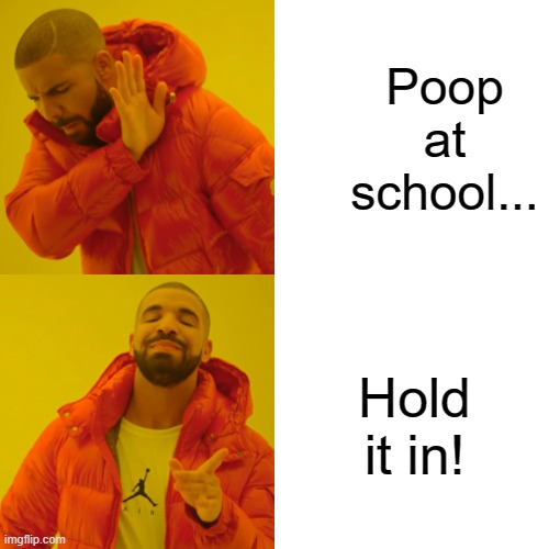 Poop at school is nono..... | Poop at school... Hold it in! | image tagged in memes,drake hotline bling | made w/ Imgflip meme maker