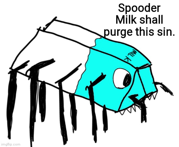 Spooder Milk | Spooder Milk shall purge this sin. | image tagged in spooder milk | made w/ Imgflip meme maker