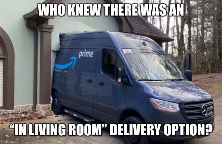 Delivered, to your coffee table?! | WHO KNEW THERE WAS AN; “IN LIVING ROOM” DELIVERY OPTION? | image tagged in funny | made w/ Imgflip meme maker