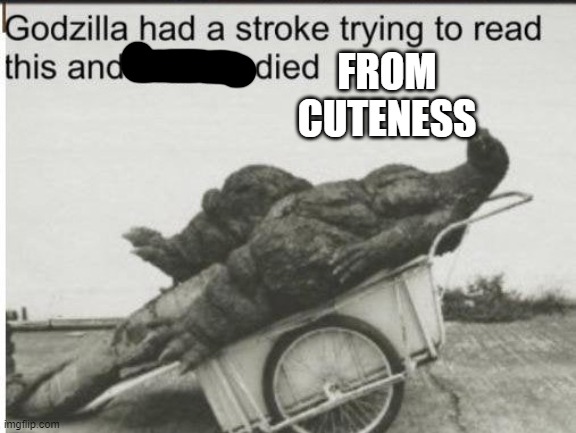 Godzilla | FROM CUTENESS | image tagged in godzilla | made w/ Imgflip meme maker