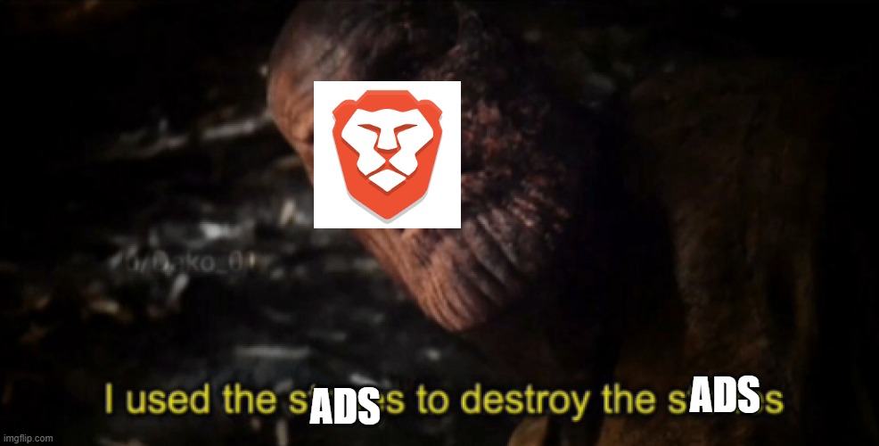be brave ads | ADS; ADS | image tagged in i used the stones to destroy the stones | made w/ Imgflip meme maker