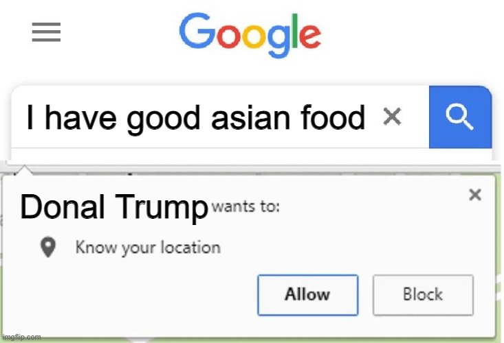 Wants to know your location | I have good asian food; Donal Trump | image tagged in wants to know your location | made w/ Imgflip meme maker
