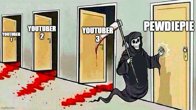 death knocking at the door | PEWDIEPIE; YOUTUBER 3; YOUTUBER 2; YOUTUBER 1 | image tagged in death knocking at the door | made w/ Imgflip meme maker