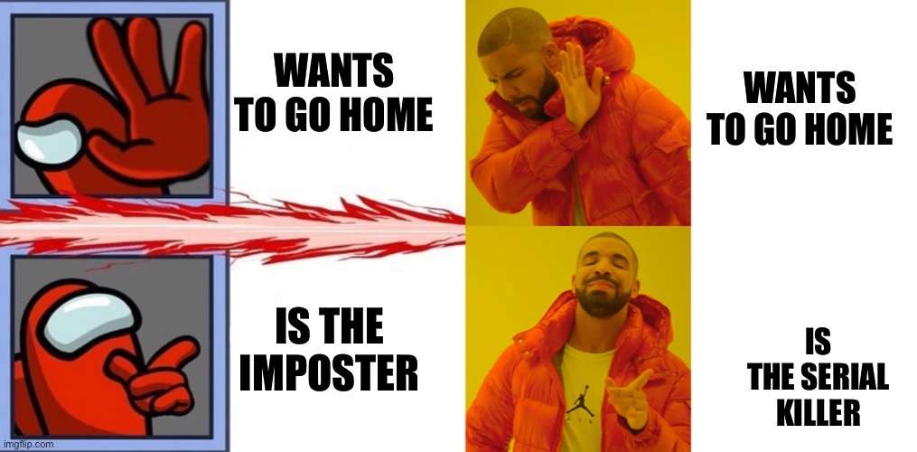 Among Us And Reality | WANTS TO GO HOME; WANTS TO GO HOME; IS THE IMPOSTER; IS THE SERIAL KILLER | image tagged in among us drake,memes,drake hotline bling | made w/ Imgflip meme maker