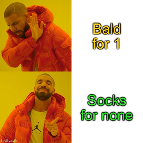 Drake Hotline Bling Meme | Bald for 1; Socks for none | image tagged in memes,drake hotline bling,Socksfor1Submissions | made w/ Imgflip meme maker