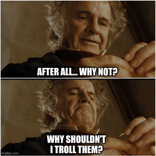 Every time I see a religious discussion on Twitter | AFTER ALL... WHY NOT? WHY SHOULDN'T I TROLL THEM? | image tagged in bilbo - why shouldn t i keep it | made w/ Imgflip meme maker