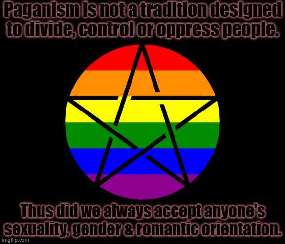 "2Spirit" is in my name because I am asexual, aromantic & genderless. | Paganism is not a tradition designed to divide, control or oppress people. Thus did we always accept anyone's sexuality, gender & romantic orientation. | image tagged in pagan pride,sgrm,lgbt,tolerance,diversity | made w/ Imgflip meme maker
