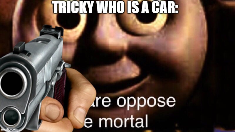 TRICKY WHO IS A CAR: | made w/ Imgflip meme maker