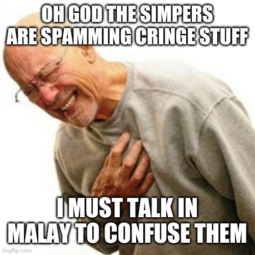 Right In The Childhood Meme | OH GOD THE SIMPERS ARE SPAMMING CRINGE STUFF; I MUST TALK IN MALAY TO CONFUSE THEM | image tagged in memes,right in the childhood | made w/ Imgflip meme maker