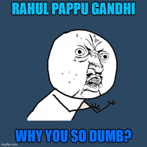 Rahul Pappu Gandhi; Why You So Dumb? | RAHUL PAPPU GANDHI; WHY YOU SO DUMB? | image tagged in memes,y u no | made w/ Imgflip meme maker