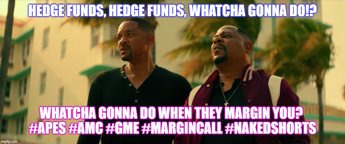 Hedge Funds |  HEDGE FUNDS, HEDGE FUNDS, WHATCHA GONNA DO!? WHATCHA GONNA DO WHEN THEY MARGIN YOU? 
#APES #AMC #GME #MARGINCALL #NAKEDSHORTS | image tagged in apes,amc,gme,tothemoon,diamondhands,nakedshorts,FreeKarma4U | made w/ Imgflip meme maker