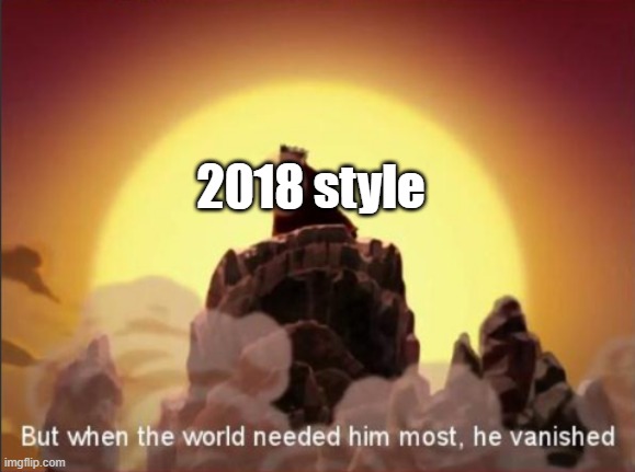 But when the world needed him most, he vanished | 2018 style | image tagged in but when the world needed him most he vanished | made w/ Imgflip meme maker