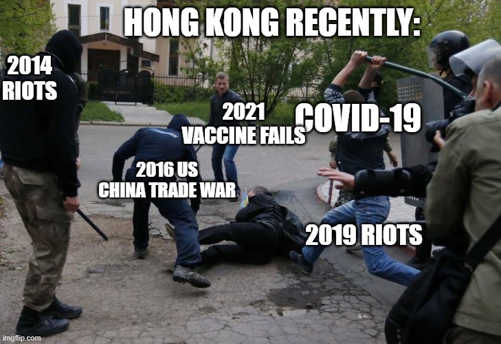 HONG KONG RECENTLY:; 2014 RIOTS; 2021 VACCINE FAILS; COVID-19; 2016 US CHINA TRADE WAR; 2019 RIOTS | image tagged in hong kong | made w/ Imgflip meme maker