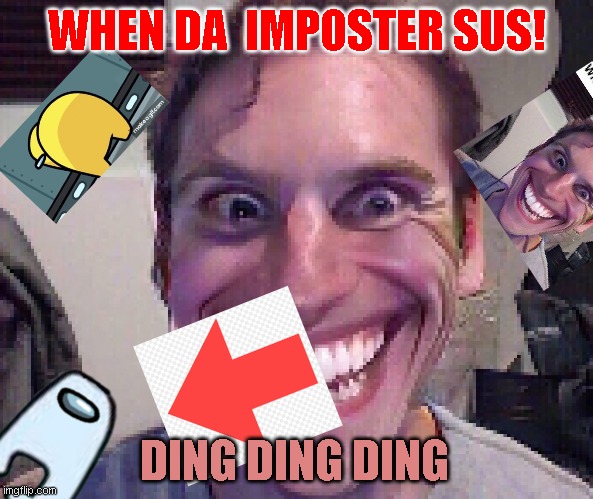 SUS | WHEN DA  IMPOSTER SUS! DING DING DING | image tagged in when the imposter is sus | made w/ Imgflip meme maker