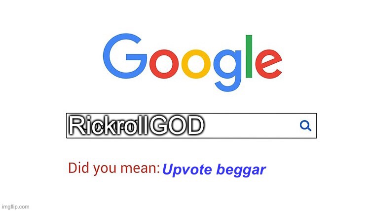 did you mean upvote beggar | RickrollGOD | image tagged in did you mean upvote beggar | made w/ Imgflip meme maker
