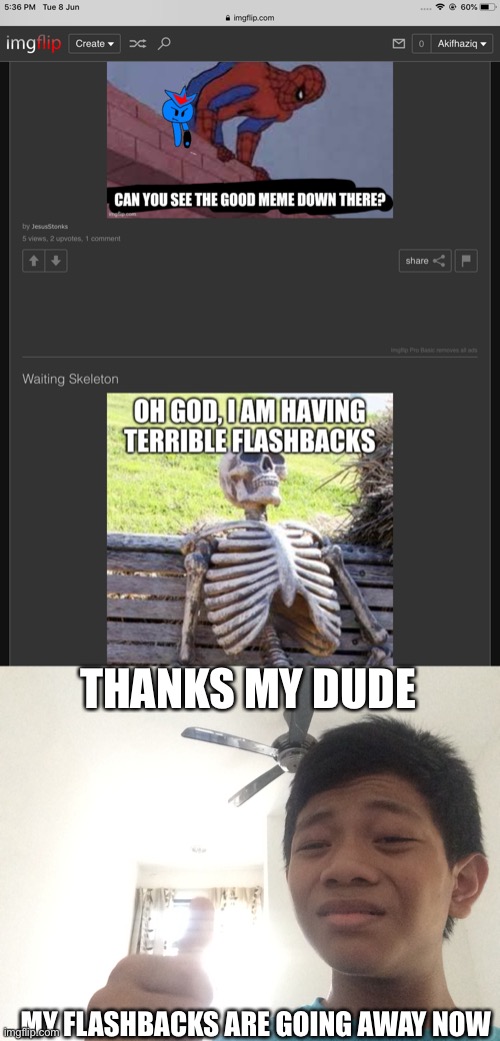 i almost feel like i’m about to past out | THANKS MY DUDE; MY FLASHBACKS ARE GOING AWAY NOW | made w/ Imgflip meme maker