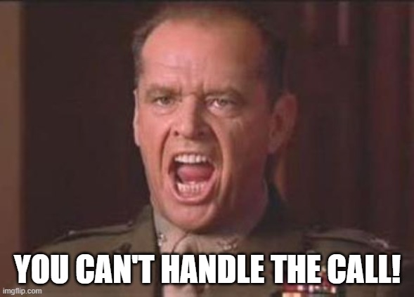 call handling | YOU CAN'T HANDLE THE CALL! | image tagged in jack nicholson | made w/ Imgflip meme maker