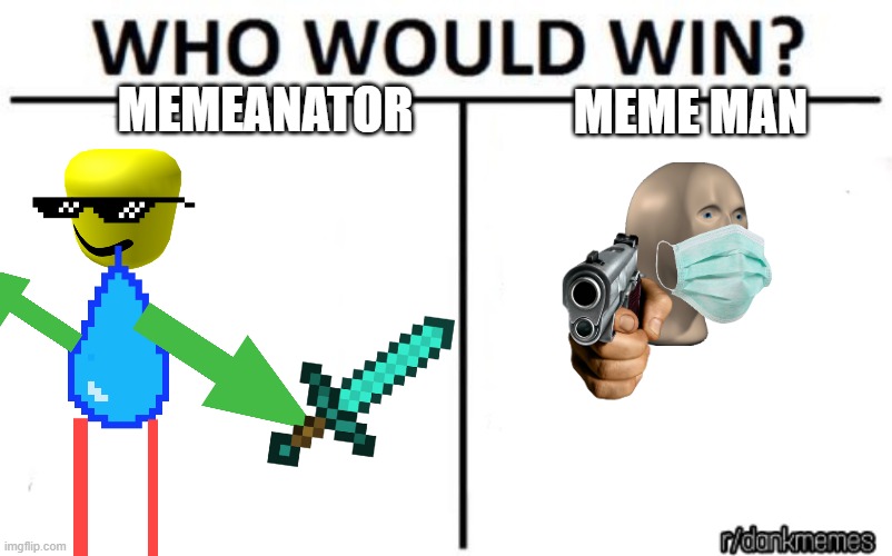 who would win | MEME MAN; MEMEANATOR | image tagged in who would win | made w/ Imgflip meme maker