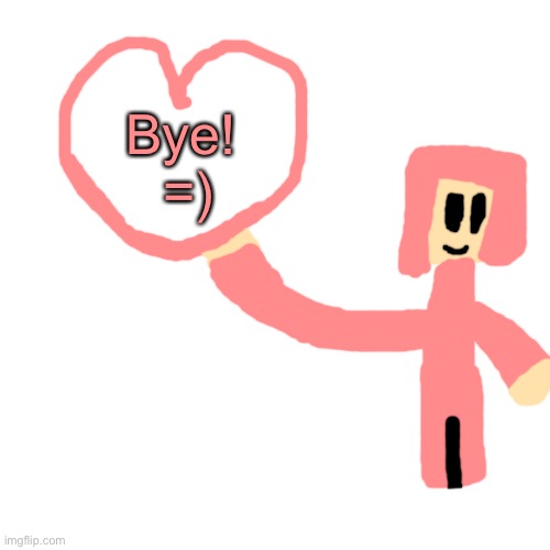 Blank Transparent Square Meme | Bye! 
=) | image tagged in memes,blank transparent square | made w/ Imgflip meme maker