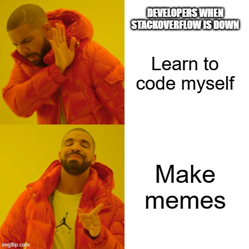 Stackoverflow goes down | DEVELOPERS WHEN STACKOVERFLOW IS DOWN; Learn to code myself; Make memes | image tagged in memes,drake hotline bling | made w/ Imgflip meme maker