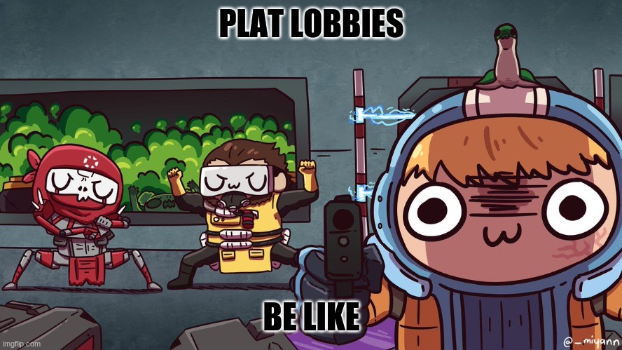 plat lobbies | PLAT LOBBIES; BE LIKE | image tagged in apex legends | made w/ Imgflip meme maker