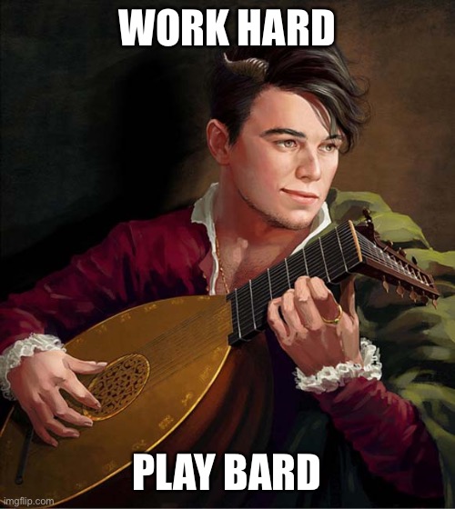 Work Hard / Play Harder | WORK HARD; PLAY BARD | image tagged in work | made w/ Imgflip meme maker