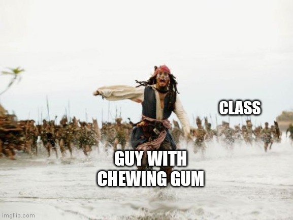 Jack Sparrow Being Chased Meme | CLASS; GUY WITH CHEWING GUM | image tagged in memes,jack sparrow being chased | made w/ Imgflip meme maker