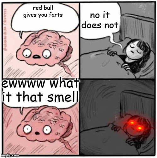 Brain Before Sleep | no it does not; red bull gives you farts; ewwww what it that smell | image tagged in brain before sleep | made w/ Imgflip meme maker