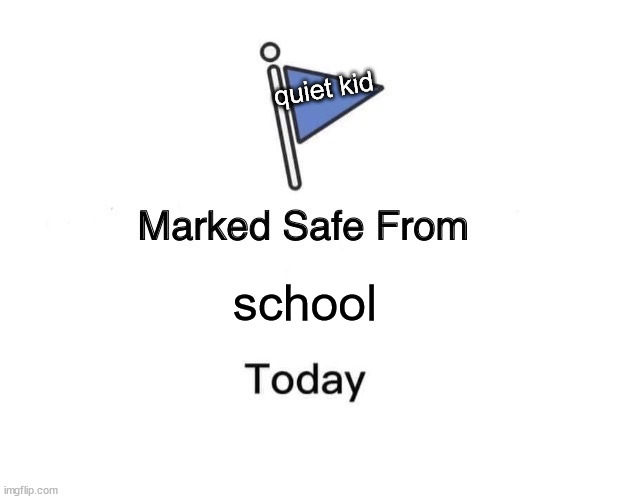 Marked Safe From Meme | quiet kid; school | image tagged in memes,marked safe from | made w/ Imgflip meme maker