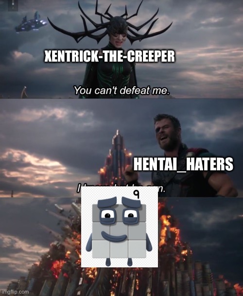 You can't defeat me | XENTRICK-THE-CREEPER HENTAI_HATERS | image tagged in you can't defeat me | made w/ Imgflip meme maker