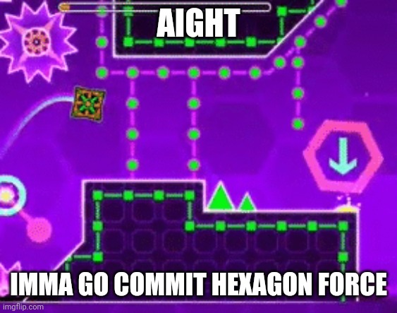 Ight imma go commit Hexagon Force | AIGHT; IMMA GO COMMIT HEXAGON FORCE | image tagged in ight imma go commit hexagon force | made w/ Imgflip meme maker