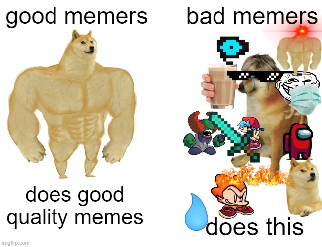 bad memers are trash | good memers; bad memers; does good quality memes; does this | image tagged in memes,buff doge vs cheems | made w/ Imgflip meme maker