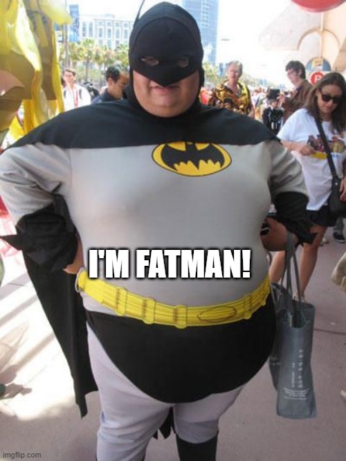 I'm Sure It's Been Done But.... | I'M FATMAN! | image tagged in batman,fat | made w/ Imgflip meme maker