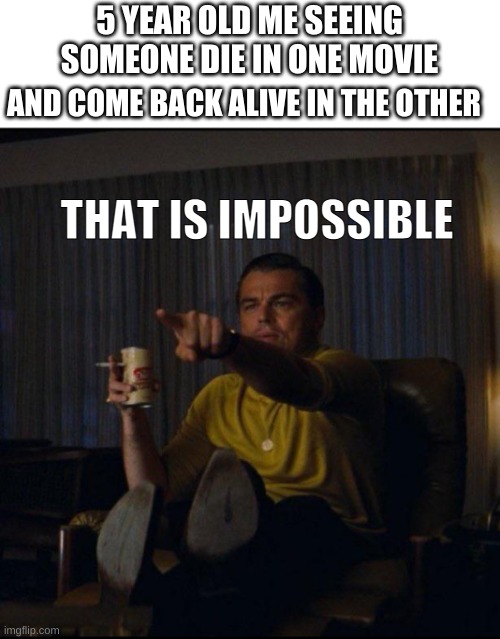 Leonardo DiCaprio Pointing | 5 YEAR OLD ME SEEING SOMEONE DIE IN ONE MOVIE; AND COME BACK ALIVE IN THE OTHER; THAT IS IMPOSSIBLE | image tagged in leonardo dicaprio pointing,meme,funny,xd | made w/ Imgflip meme maker